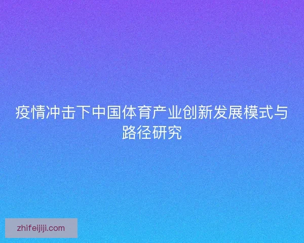 疫情冲击下中国体育产业创新发展模式与路径研究